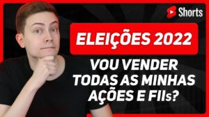 ELEIÇÕES 2022: Vou vender todas as minhas ações e Fundos Imobiliários?