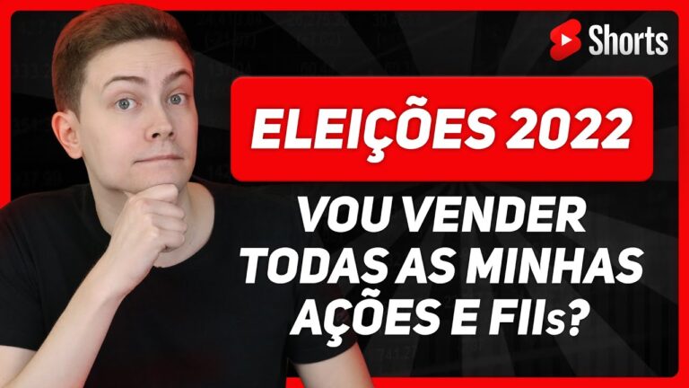 ELEIÇÕES 2022: Vou vender todas as minhas ações e Fundos Imobiliários?