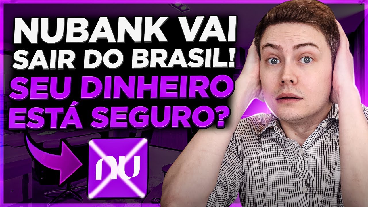 🚨 NUBANK VAI SAIR DO BRASIL! SEU DINHEIRO NA NUCONTA E NA NUINVEST ESTÁ SEGURO?? NUBANK PODE FALIR?