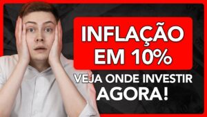 INFLAÇÃO EM 10%: VEJA ONDE INVESTIR PARA SALVAR O SEU DINHEIRO!
