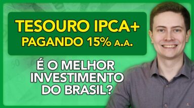 💰 TESOURO IPCA+ PAGANDO 15% A.A.!!! É O MELHOR INVESTIMENTO DO BRASIL? SAIBA TUDO!