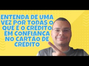 Entenda de uma vez por todas o que é o crédito em confiança no cartão de crédito