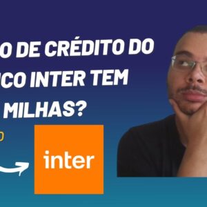 Cartão de crédito do banco Inter tem Milhas?