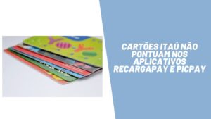 Cartões Itaú não pontuam nos aplicativos RecargaPay e PicPay