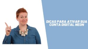 Dicas para ativar sua conta digital Neon