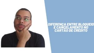 Diferença entre bloqueio e cancelamento no cartão de crédito