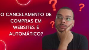 O cancelamento de compras em compras pela internet é automático?