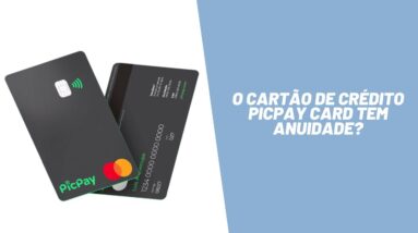 O cartão de crédito PicPay Card tem anuidade?