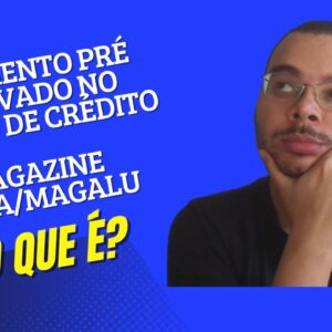 O que é o pagamento pré-aprovado no cartão de crédito no Magazine Luiza /Magalu?