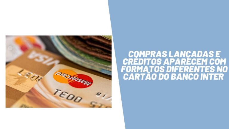 Compras lançadas e créditos aparecem com formatos diferentes na fatura do cartão do Banco Inter