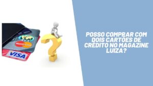 Posso comprar com dois cartões de crédito no Magazine Luiza?