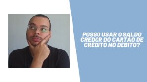 Posso usar o saldo credor do cartão de crédito no débito?