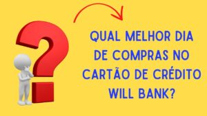 Qual melhor dia de compras no cartão de crédito Will Bank?