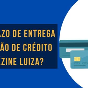 Qual prazo de entrega do cartão de crédito Magazine Luiza?