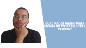 Qual valor mínimo para enviar um PIX para outra pessoa?
