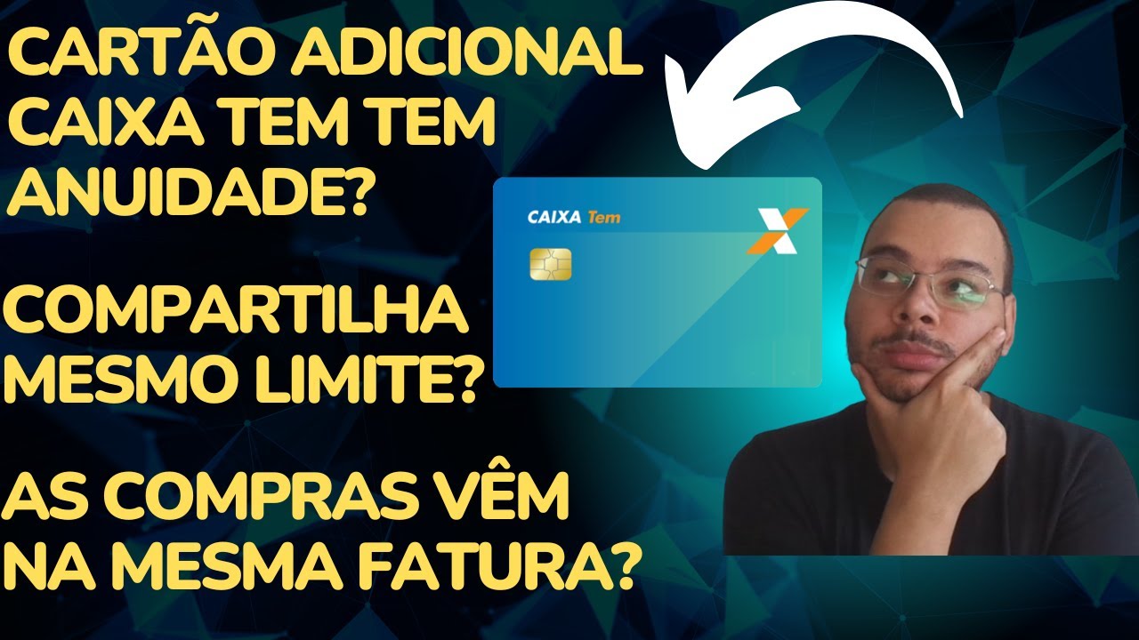 Cartão Adicional Caixa TEM Tem anuidade? Compartilha o mesmo limite? As compras vem na mesma fatura?