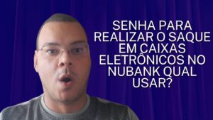 Qual senha eu uso para realizar o saque em caixas eletrônicos no Nubank?