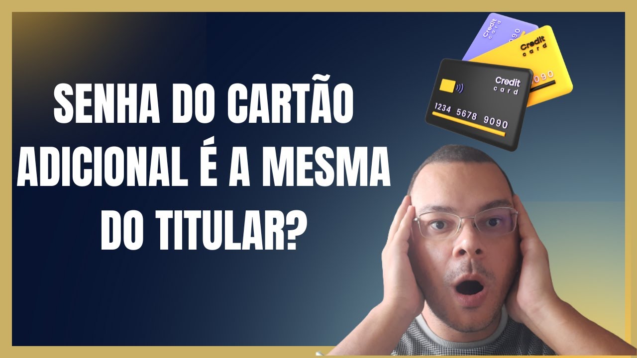 A senha do cartão de crédito titular é a mesma do cartão de crédito adicional?